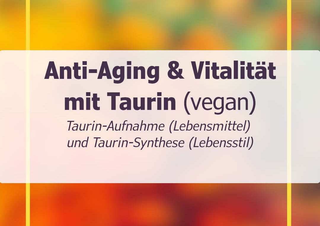 Anti-Aging und Vitalität mit Taurin vegan - Taurin vegetarisch - Lebensmittel - Lebensstil